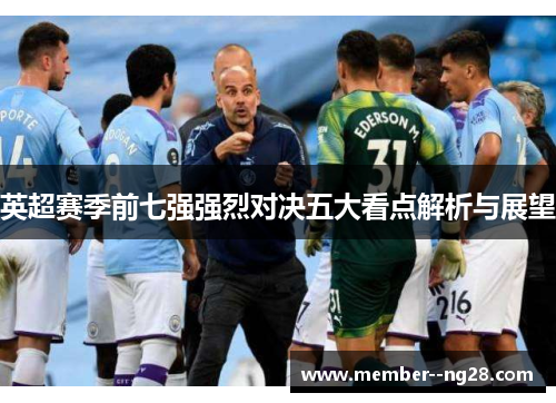 英超赛季前七强强烈对决五大看点解析与展望
