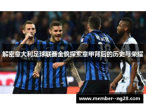 解密意大利足球联赛全貌探索意甲背后的历史与荣耀