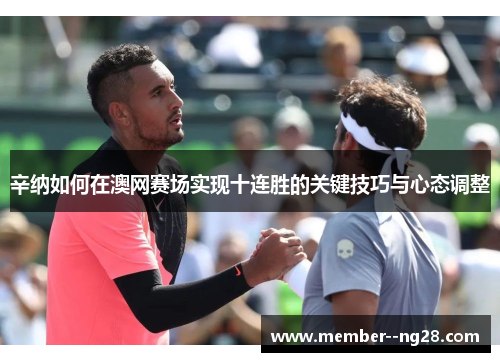 辛纳如何在澳网赛场实现十连胜的关键技巧与心态调整