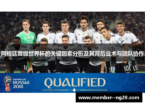阿根廷晋级世界杯的关键因素分析及其背后战术与团队协作 阿根廷晋级世界杯的关键因素分析及其背后战术与团队协作