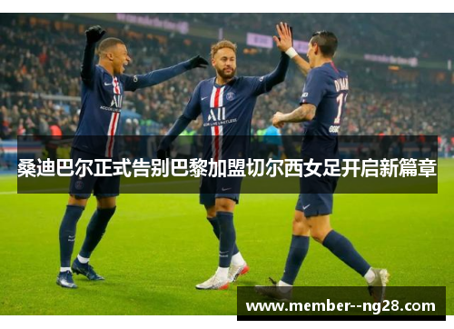 桑迪巴尔正式告别巴黎加盟切尔西女足开启新篇章