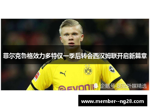 菲尔克鲁格效力多特仅一季后转会西汉姆联开启新篇章